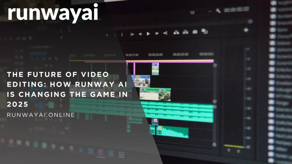 The Future of Video Editing: How Runway AI is Changing the Game in 2025